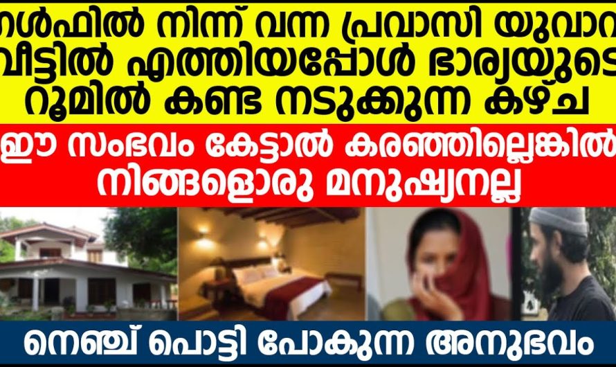 വീട്ടിൽ ഗൾഫിൽ നിന്ന് വന്ന പ്രവാസി യുവാവ് എത്തിയപ്പോൾ, റൂമിൽ ആ കാഴ്ച കണ്ട് ആ പാവം തളർന്നു ഇരുന്നു പോയി