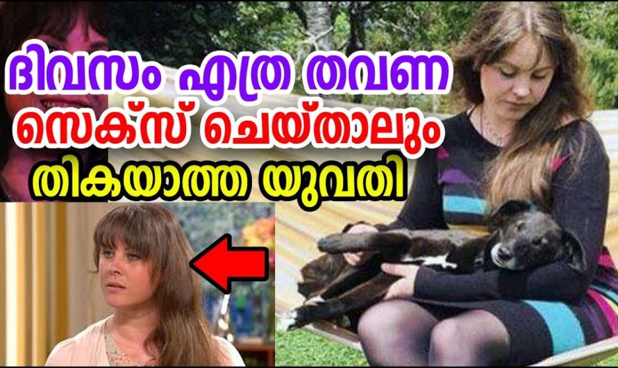 ലൈംഗിക ബന്ധം ചെയ്യുന്നത് ഒരു രോഗമായി തീർന്ന യുവതിയെക്കുറിച്ച് മനസ്സിലാക്കാം..